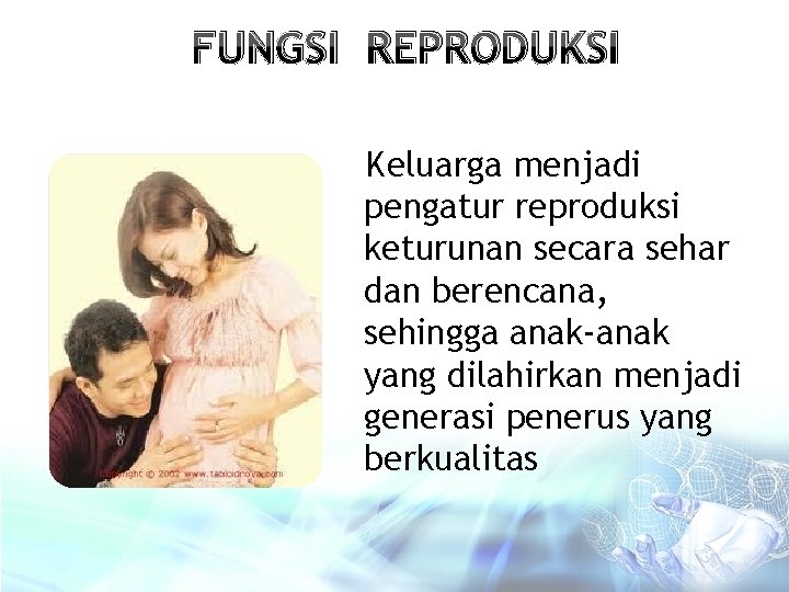FUNGSI REPRODUKSI Keluarga menjadi pengatur reproduksi keturunan secara sehar dan berencana, sehingga anak-anak yang