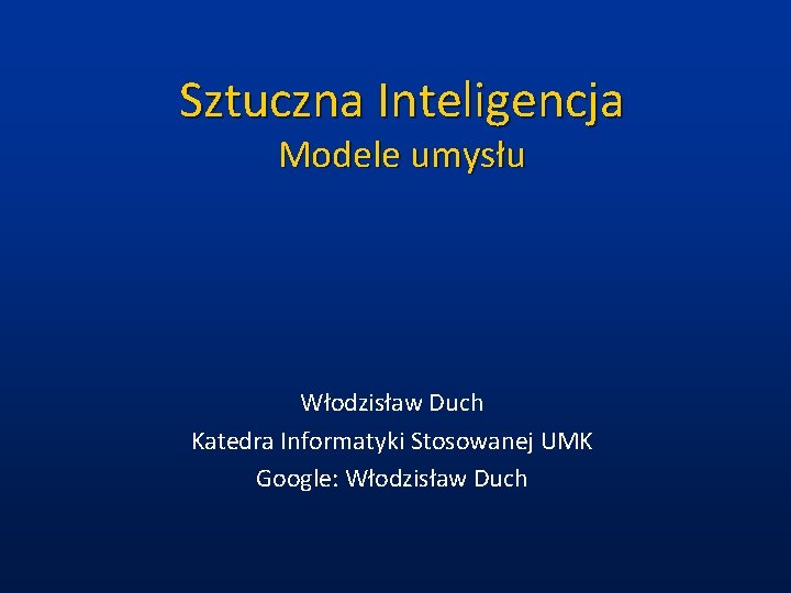 Sztuczna Inteligencja Modele umysu Wodzisaw Duch Katedra Informatyki