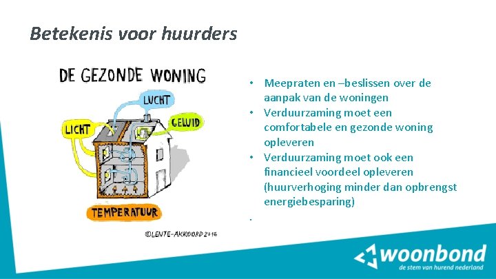 Betekenis voor huurders • Meepraten en –beslissen over de aanpak van de woningen • Betekenis voor huurders • Meepraten en –beslissen over de aanpak van de woningen •