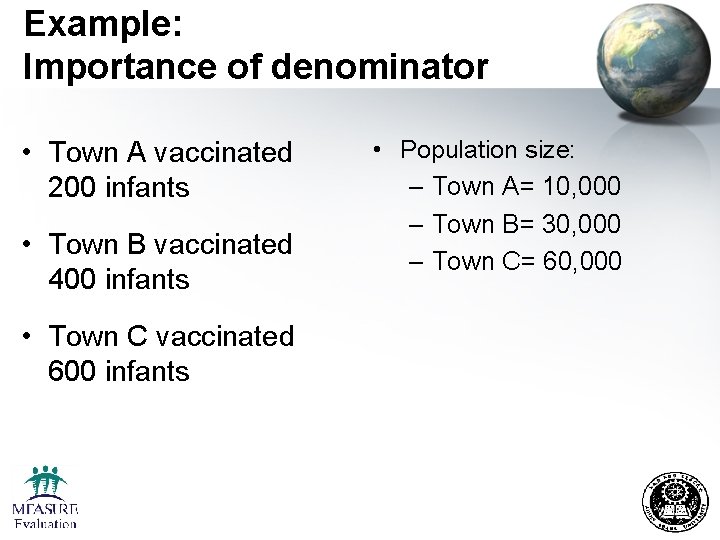 Example: Importance of denominator • Town A vaccinated 200 infants • Town B vaccinated