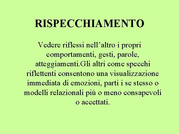 RISPECCHIAMENTO Vedere riflessi nell’altro i propri comportamenti, gesti, parole, atteggiamenti. Gli altri come specchi
