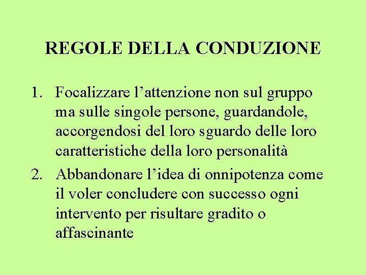 REGOLE DELLA CONDUZIONE 1. Focalizzare l’attenzione non sul gruppo ma sulle singole persone, guardandole,