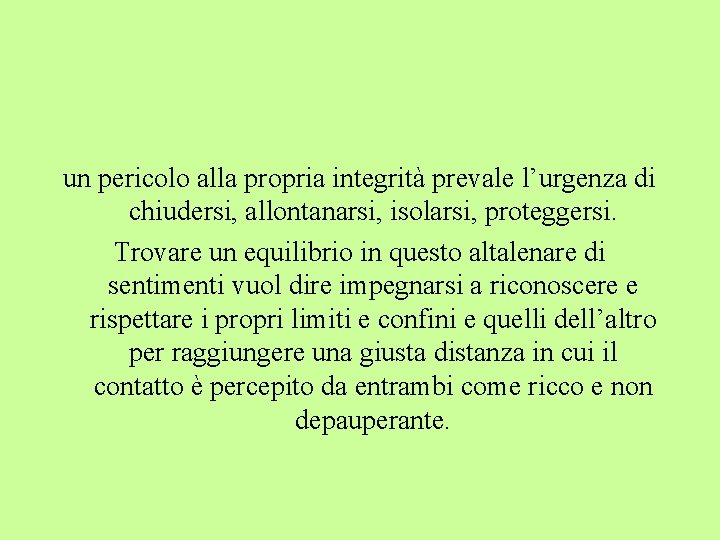 un pericolo alla propria integrità prevale l’urgenza di chiudersi, allontanarsi, isolarsi, proteggersi. Trovare un