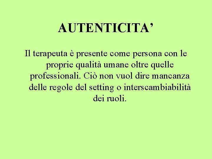 AUTENTICITA’ Il terapeuta è presente come persona con le proprie qualità umane oltre quelle