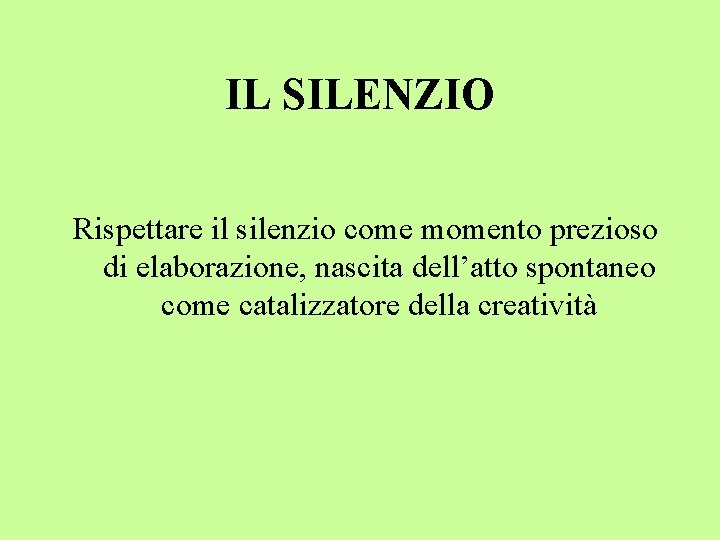 IL SILENZIO Rispettare il silenzio come momento prezioso di elaborazione, nascita dell’atto spontaneo come