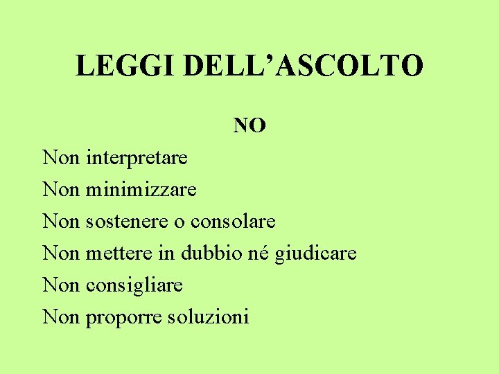 LEGGI DELL’ASCOLTO NO Non interpretare Non minimizzare Non sostenere o consolare Non mettere in