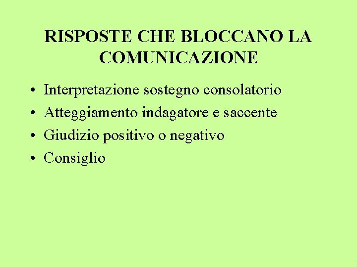 RISPOSTE CHE BLOCCANO LA COMUNICAZIONE • • Interpretazione sostegno consolatorio Atteggiamento indagatore e saccente