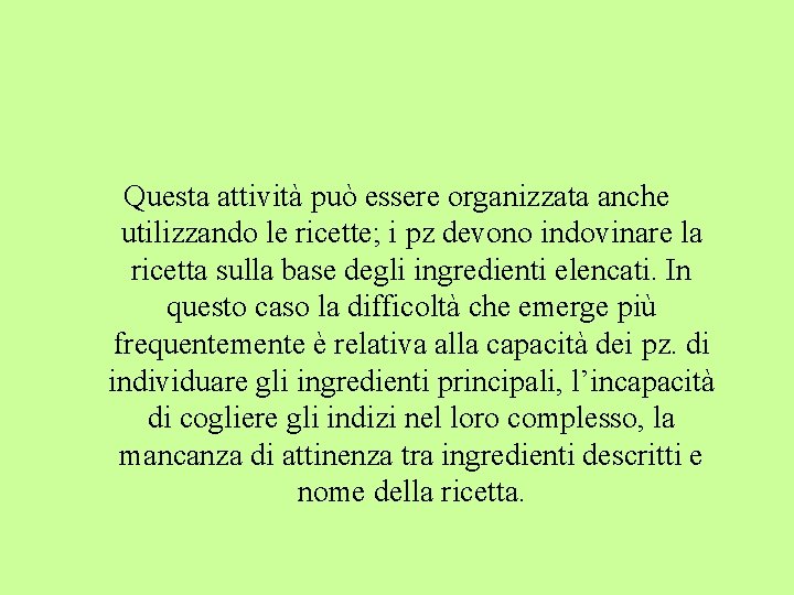 Questa attività può essere organizzata anche utilizzando le ricette; i pz devono indovinare la