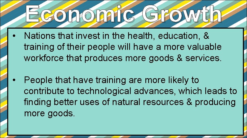 Economic Growth • Nations that invest in the health, education, & training of their
