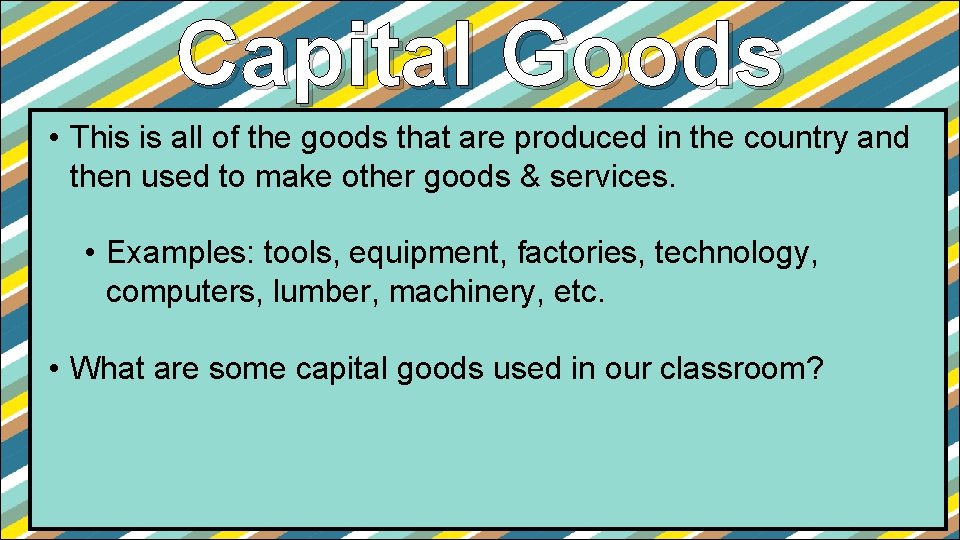 Capital Goods • This is all of the goods that are produced in the
