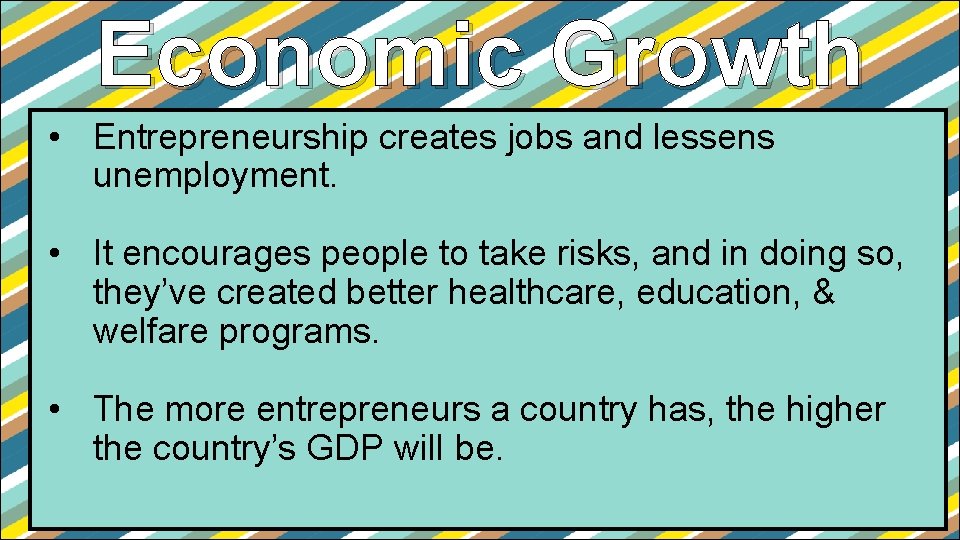 Economic Growth • Entrepreneurship creates jobs and lessens unemployment. • It encourages people to