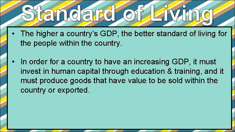 Standard of Living • The higher a country’s GDP, the better standard of living