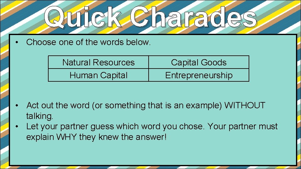 Quick Charades • Choose one of the words below. Natural Resources Human Capital Goods