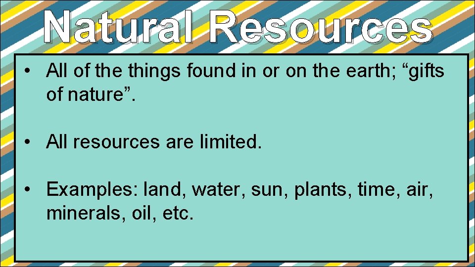 Natural Resources • All of the things found in or on the earth; “gifts