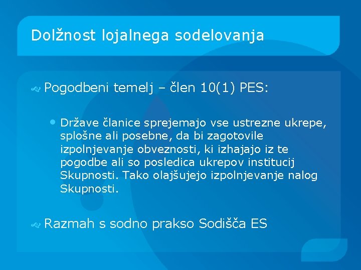 Dolžnost lojalnega sodelovanja Pogodbeni temelj – člen 10(1) PES: • Države članice sprejemajo vse