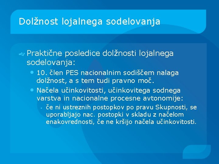 Dolžnost lojalnega sodelovanja Praktične posledice dolžnosti lojalnega sodelovanja: • 10. člen PES nacionalnim sodiščem