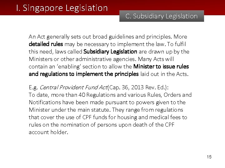 I. Singapore Legislation C. Subsidiary Legislation An Act generally sets out broad guidelines and