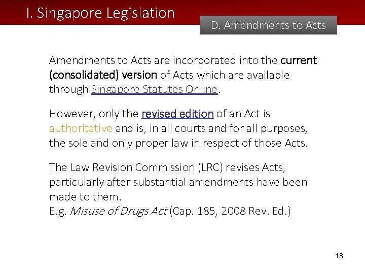 I. Singapore Legislation D. Amendments to Acts are incorporated into the current (consolidated) version I. Singapore Legislation D. Amendments to Acts are incorporated into the current (consolidated) version