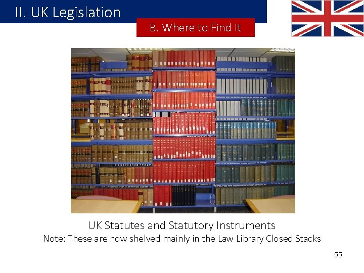 II. UK Legislation B. Where to Find It UK Statutes and Statutory Instruments Note: