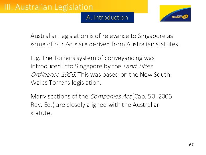 III. Australian Legislation A. Introduction Australian legislation is of relevance to Singapore as some III. Australian Legislation A. Introduction Australian legislation is of relevance to Singapore as some