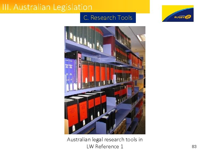III. Australian Legislation C. Research Tools Australian legal research tools in LW Reference 1 III. Australian Legislation C. Research Tools Australian legal research tools in LW Reference 1