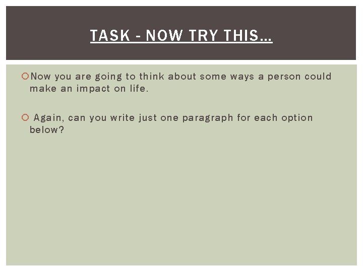 TASK - NOW TRY THIS… Now you are going to think about some ways