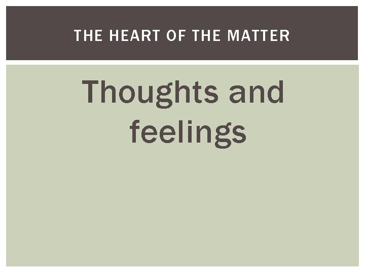 THE HEART OF THE MATTER Thoughts and feelings 