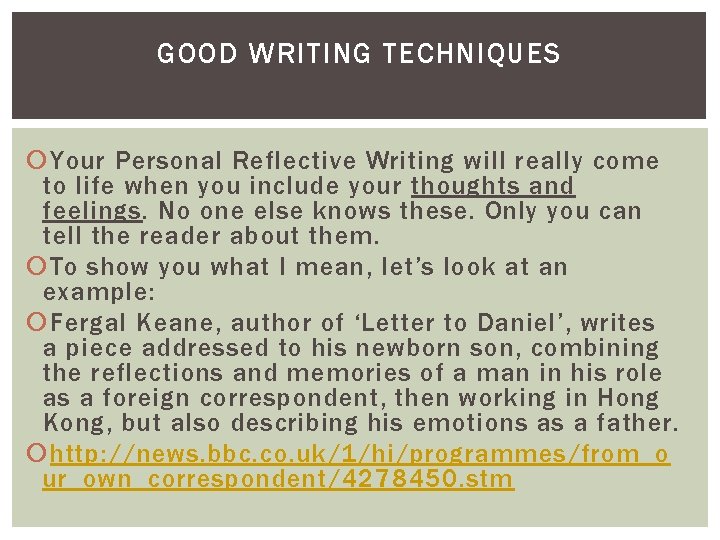 GOOD WRITING TECHNIQUES Your Personal Reflective Writing will really come to life when you