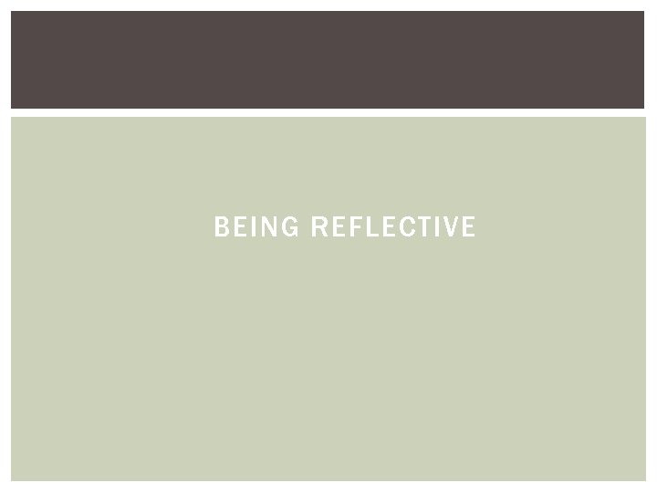 BEING REFLECTIVE BEING REFLECTIVE