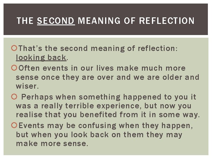 THE SECOND MEANING OF REFLECTION That’s the second meaning of reflection: looking back. Often