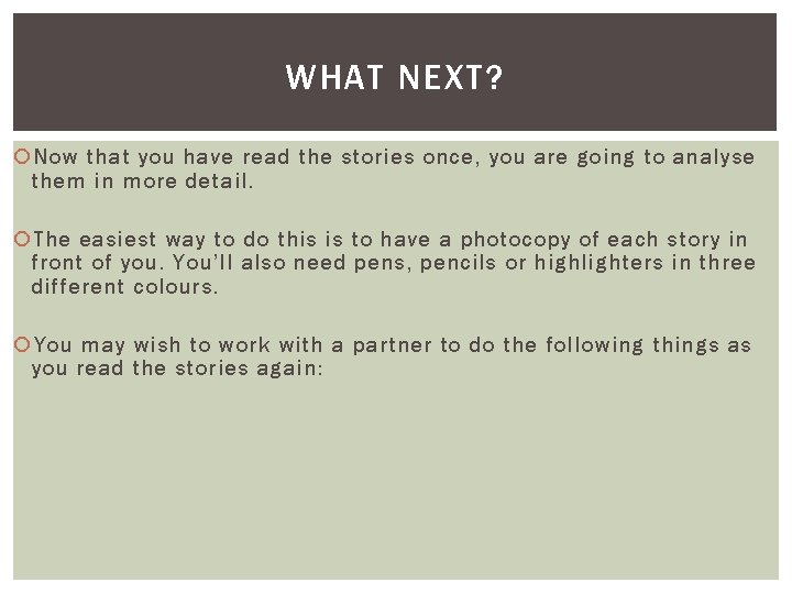 WHAT NEXT? Now that you have read the stories once, you are going to