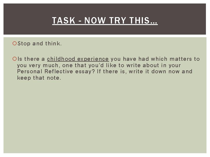 TASK - NOW TRY THIS… Stop and think. Is there a childhood experience you TASK - NOW TRY THIS… Stop and think. Is there a childhood experience you
