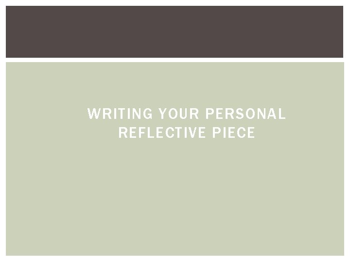 WRITING YOUR PERSONAL REFLECTIVE PIECE 