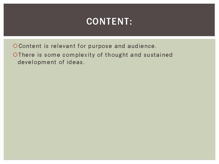 CONTENT: Content is relevant for purpose and audience. There is some complexity of thought