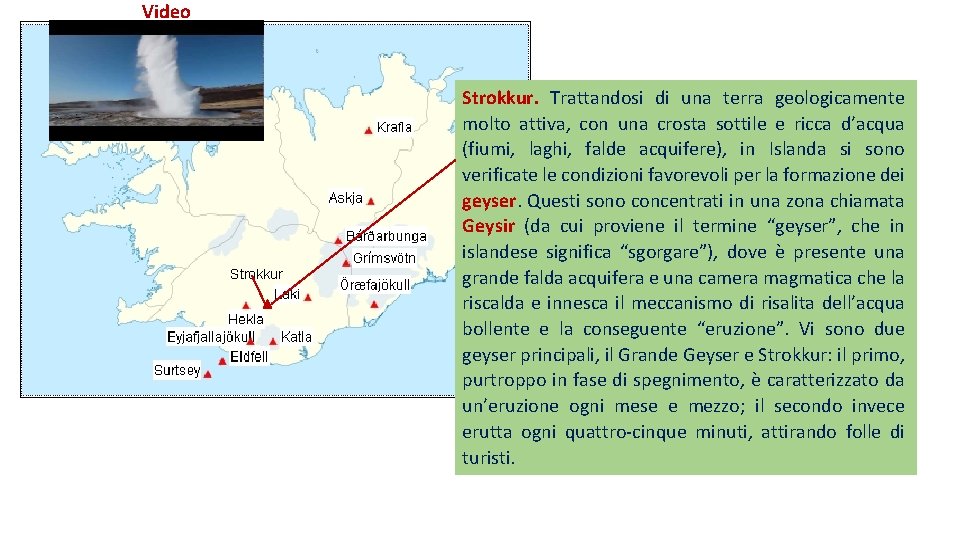 Video Strokkur. Trattandosi di una terra geologicamente molto attiva, con una crosta sottile e