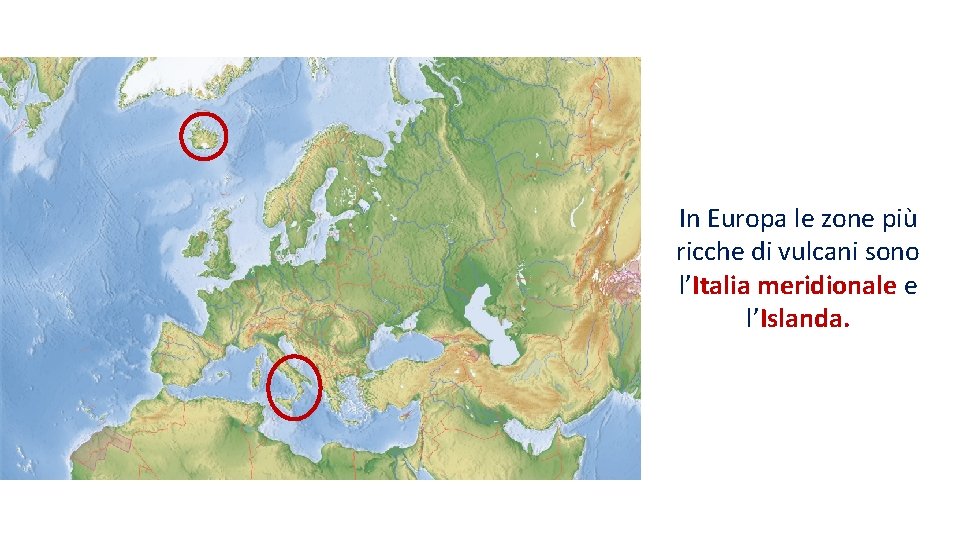 In Europa le zone più ricche di vulcani sono l’Italia meridionale e l’Islanda. 