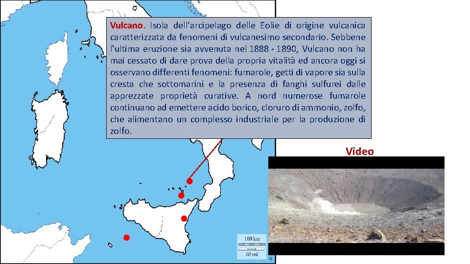 Vulcano. Isola dell’arcipelago delle Eolie di origine vulcanica caratterizzata da fenomeni di vulcanesimo secondario.