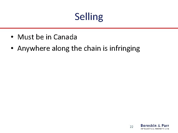 Selling • Must be in Canada • Anywhere along the chain is infringing 22