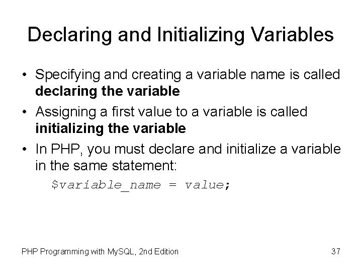 Declaring and Initializing Variables • Specifying and creating a variable name is called declaring