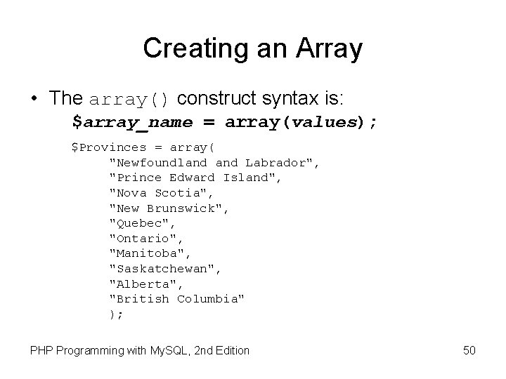 Creating an Array • The array() construct syntax is: $array_name = array(values); $Provinces =