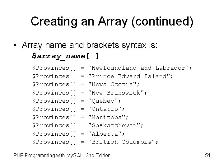 Creating an Array (continued) • Array name and brackets syntax is: $array_name[ ] $Provinces[]