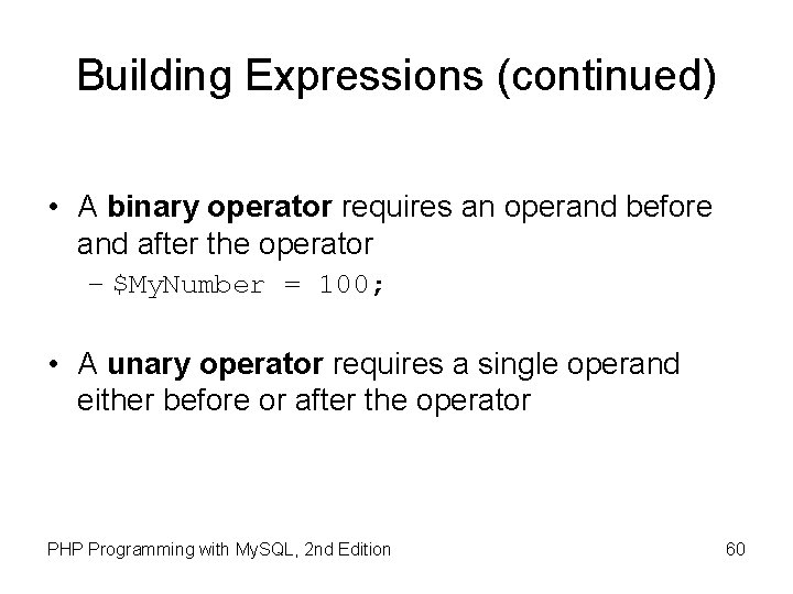 Building Expressions (continued) • A binary operator requires an operand before and after the