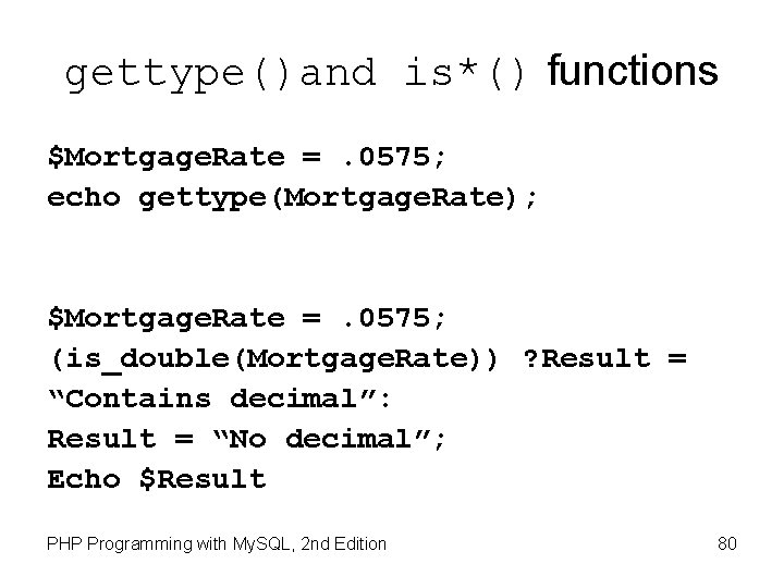 gettype()and is*() functions $Mortgage. Rate =. 0575; echo gettype(Mortgage. Rate); $Mortgage. Rate =. 0575;