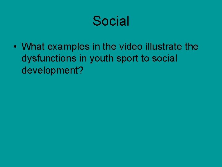 Social • What examples in the video illustrate the dysfunctions in youth sport to