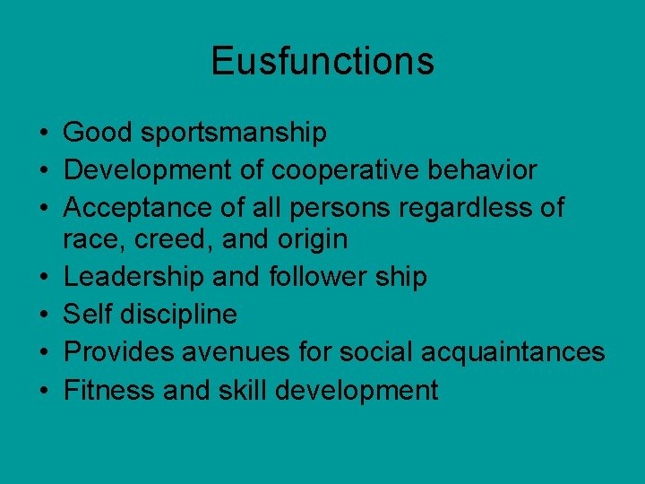 Eusfunctions • Good sportsmanship • Development of cooperative behavior • Acceptance of all persons