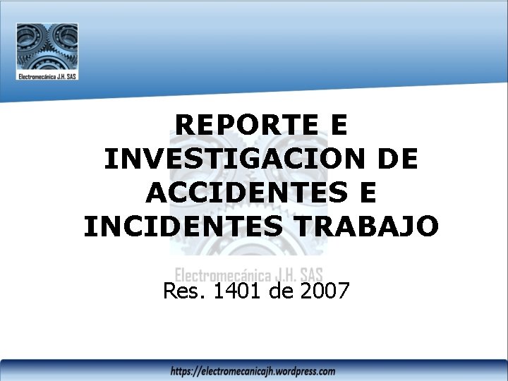 REPORTE E INVESTIGACION DE ACCIDENTES E INCIDENTES TRABAJO Res. 1401 de 2007 