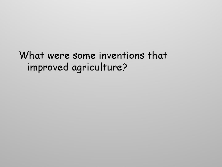 What were some inventions that improved agriculture? What were some inventions that improved agriculture?