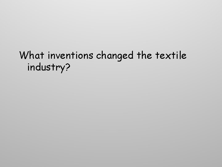 What inventions changed the textile industry? What inventions changed the textile industry?