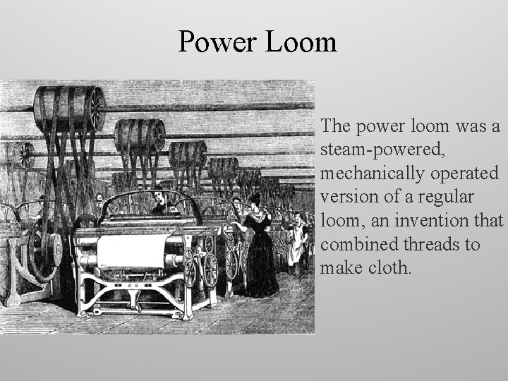 Power Loom • The power loom was a steam-powered, mechanically operated version of a Power Loom • The power loom was a steam-powered, mechanically operated version of a
