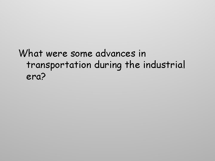 What were some advances in transportation during the industrial era? What were some advances in transportation during the industrial era?